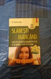 "Slabesti mancand. Cum sa scapi de kilogramele in plus si sa mananci dupa pofta inimii" de dr. Gabriela Man