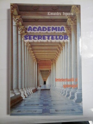 ACADEMIA SECRETELOR - INTELECTUALII SI SPIONAJUL - O ISTORIE UNIVERSALA - ALEXANDRU POPESCU foto