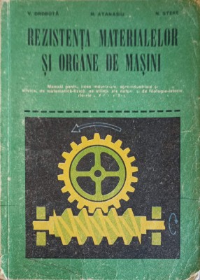 REZISTENTA MATERIALELOR SI ORGANE DE MASINI, MANUAL PENTRU CLASE A A X-A SI A A XI-A-V. DROBOTA, M. ATANASI-252485 foto