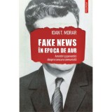 Fake news in Epoca de Aur. Amintiri si povestiri cu cenzura comunista - Ioan T. Morar