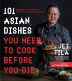 101 Asian Dishes You Need to Cook Before You Die: Discover a New World of Badass Flavors in Authentic Recipes