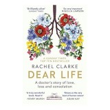 Dear Life de Dr Rachel Clarke, carti in engleza despre medicina paliativa, ingrijire, viata si moarte