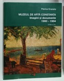 MUZEUL DE ARTA CONSTANTA , IMAGINI SI DOCUMENTE 1960 - 1984 de FLORICA CRUCERU , 2020 , DEDICATIE *