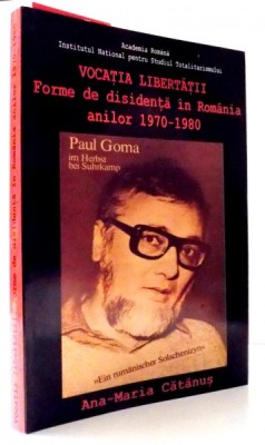 VOCATIA LIBERTATII, FORME DE DISIDENTA IN ROMANIA ANILOR 1970-1980 de ANA-MARIA CATANUS , 2014 foto