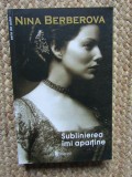 SUBLINIEREA IMI APARTINE de NINA BERBEROVA , EDITIA A II A , 2006