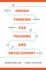 Design Thinking for Training and Development Creating Learning Journeys That Get Results