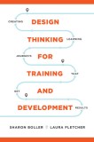 Design Thinking for Training and Development Creating Learning Journeys That Get Results