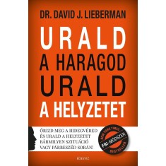 Urald a haragod urald a helyzetet - Őrizd meg a hidegv&eacute;red &eacute;s urald a helyzetet b&aacute;rmilyen szitu&aacute;ci&oacute; vagy p&aacute;rbesz&eacute;d sor&aacute;n! - Dr. David J. Lieberman