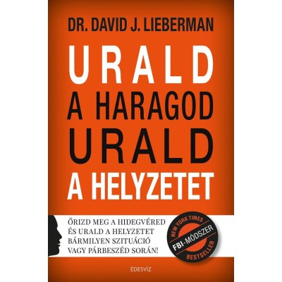 Urald a haragod urald a helyzetet - Őrizd meg a hidegv&amp;eacute;red &amp;eacute;s urald a helyzetet b&amp;aacute;rmilyen szitu&amp;aacute;ci&amp;oacute; vagy p&amp;aacute;rbesz&amp;eacute;d sor&amp;aacute;n! - Dr. David J. Lieberman foto