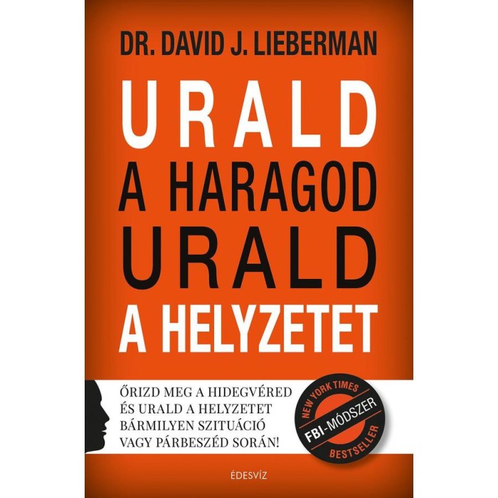 Urald a haragod urald a helyzetet - Őrizd meg a hidegv&eacute;red &eacute;s urald a helyzetet b&aacute;rmilyen szitu&aacute;ci&oacute; vagy p&aacute;rbesz&eacute;d sor&aacute;n! - Dr. David J. Lieberman