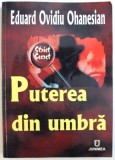 PUTEREA DIN UMBRA - SCURTA INTRODUCERE IN LUMEA SERVICIILOR SECRETE de EDUARD OVIDIU OHANESIAN , 2009 ,