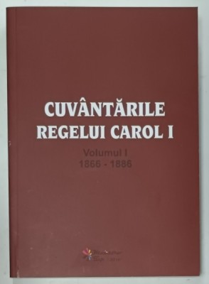 CUVANTARILE REGELUI CAROL I , VOLUMUL I : 1866- 1886 , EDITIE ANASTATICA , RETIPARITA 2016 foto