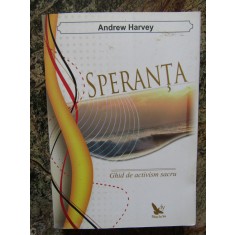 Speranta. Ghid de Activism Sacru , Andrew Harvey
