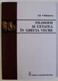 Filosofii şi cetatea &icirc;n Grecia veche/ Gh. Vladutescu cu dedicatia autorului, 2017