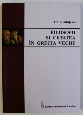 Filosofii şi cetatea &amp;icirc;n Grecia veche/ Gh. Vladutescu cu dedicatia autorului foto