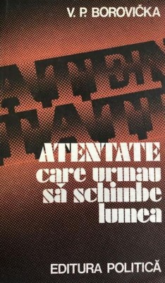 Atentate care urmau sa schimbe lumea V. P. Borovicka foto