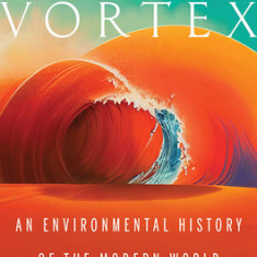 The Vortex: An Environmental History of the Modern World