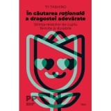 In cautarea rationala a dragostei adevarate. Stiinta relatiilor de cuplu fericite si durabile - Ty Tashiro