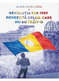 Cumpara ieftin Revolutia Din 1989 Povestita Celor Care Nu Au Trait-O, Alina Pavelescu - Editura Art