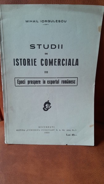 Studii de istorie comerciala III, epoci prospere in exportul romanesc - Mihail Iorgulescu