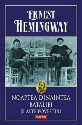 Noaptea Dinaintea Bataliei, Ernest Hemingway - Editura Polirom foto