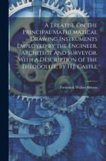 A Treatise On the Principal Mathematical Drawing Instruments Employed by the Engineer, Architect and Surveyor. With a Description of the Theodolite, b foto