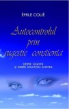 Autocontrolul prin sugestie conştientă. Despre sugestie şi despre aplicaţiile acesteia - Paperback - Emile Cou&eacute; - Adevăr divin