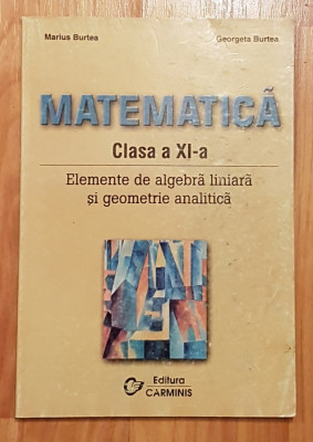 Elemente de algebra liniara si geometrie analitica clasa XI Burtea foto