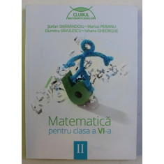 MATEMATICA PENTRU CLASA A VI- A , VOLUMUL II de STEFAN SMARANDOIU ...IOHANA GHEORGHE , 2014