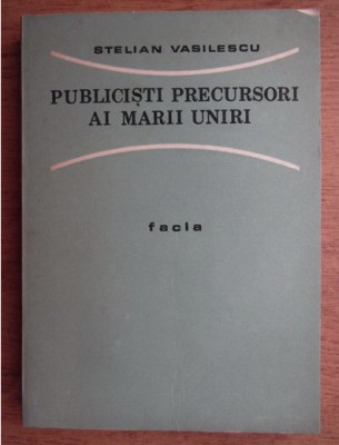 Publicisti precursori ai Marii Uniri / Stelian Vasilescu foto