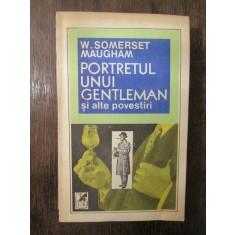 W. SOMERSET MAUGHAM - PORTRETUL UNUI GENTLEMAN