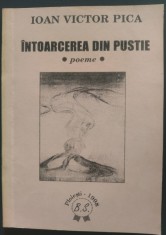 IOAN VICTOR PICA - INTOARCEREA DIN PUSTIE (POEME) [editia princeps, PLOIESTI 1998] [DEDICATIE / AUTOGRAF]