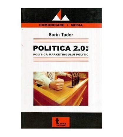 Sorin Tudor - Politica 2.0.0.8 - Politica marketingului politic -