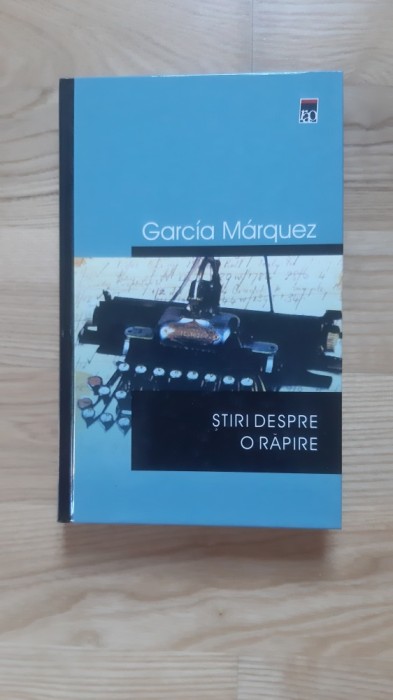 Gabriel Garcia Marquez - Stiri despre o rapire ( 2003 ) editie cartonata
