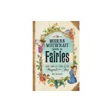 The Modern Witchcraft Guide to Fairies: Your Complete Guide to the Magic of the Fae