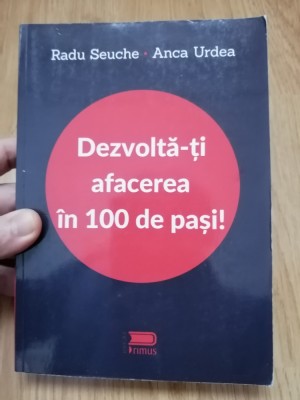 Dezvolta-ti afacerea in 100 de pasi! - Radu Seuche, Anca Urdea : 2019 foto