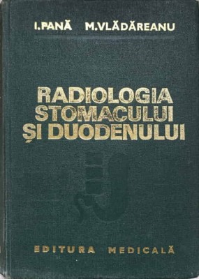 RADIOLOGIA STOMACULUI SI DUODENULUI-I. PANA, M. VLADAREANU foto