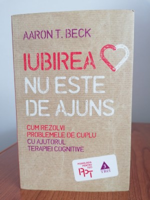 Aaron T. Beck, Iubirea nu este de ajuns. Cum rezolvi problemele de cuplu cu ajutorul terapiei cognitive foto