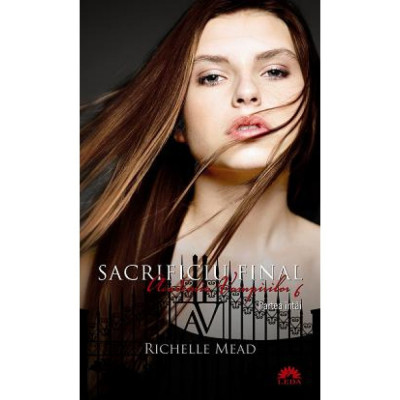 Richelle Mead - Sacrificiu final ( ACADEMIA VAMPIRILOR # 6 ) foto