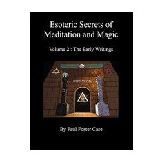 Esoteric Secrets of Meditation and Magic - Volume 2: The Early Writings