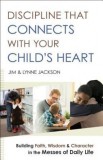 Discipline That Connects with Your Child&#039;s Heart: Building Faith, Wisdom, and Character in the Messes of Daily Life