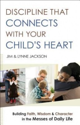Discipline That Connects with Your Child&amp;#039;s Heart: Building Faith, Wisdom, and Character in the Messes of Daily Life foto