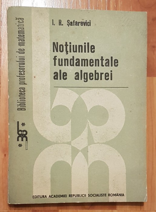 Notiunile fundamentale ale algebrei de I. R. Safarevici