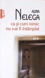 CA SI CUM NIMIC NU S-AR FI INTAMPLAT-ALINA NELEGA-355892