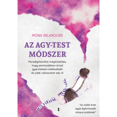 Az agy-test m&amp;oacute;dszer - Paradigmav&amp;aacute;lt&amp;oacute; megk&amp;ouml;zel&amp;iacute;t&amp;eacute;s, hogy pontosabban &amp;eacute;rtsd gyermeked viselked&amp;eacute;s&amp;eacute;t &amp;eacute;s jobb v&amp;aacute;laszokat adj r&amp;aacute; - Mona Delahooke foto