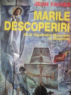 MARILE DESCOPERIRI DE LA ALEXANDRU MACEDON LA MAGELLAN de JEAN FAVIER foto