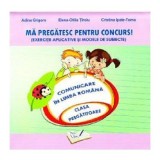 Ma pregatesc pentru concurs! Exercitii aplicative si modele de subiecte. Comunicare in Limba Romana pentru clasa pregatitoare - Adina Grigore