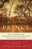 Mr. and Mrs. Prince: How an Extraordinary Eighteenth-Century Family Moved Out of Slavery and Into Legend Mr. and Mrs. Prince: How an Extraordinary Eighteenth-Century Family Moved Out of Slavery and Into Legend