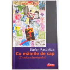 CU MAINILE DE CAP ( CRONICA CARCOTASULUI) de STEFAN RACOVITZA , 2005