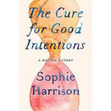 The Cure for Good Intentions : A Doctor&#039;s Story